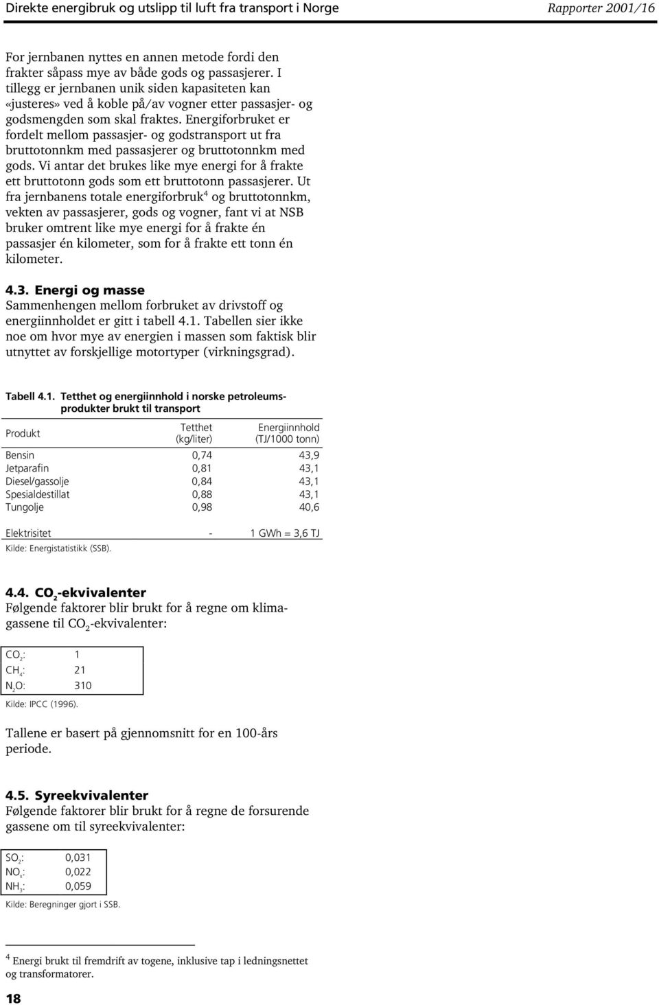 Energiforbruket er fordelt mellom passasjer- og godstransport ut fra bruttotonnkm med passasjerer og bruttotonnkm med gods.