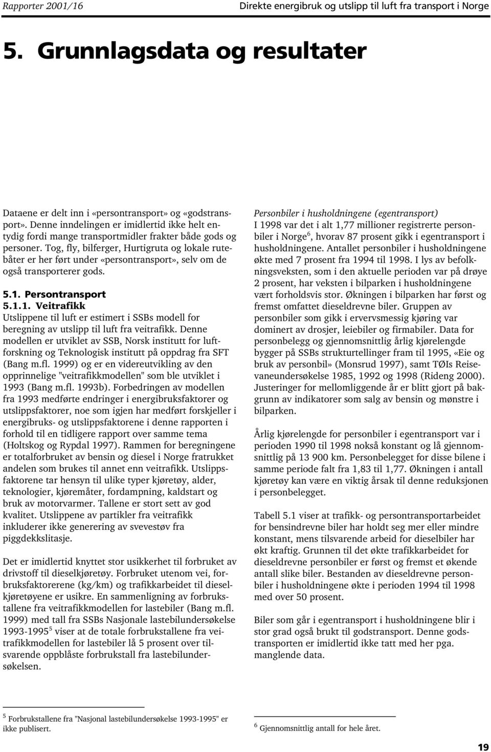 Tog, fly, bilferger, Hurtigruta og lokale rutebåter er her ført under «persontransport», selv om de også transporterer gods. 5.1.