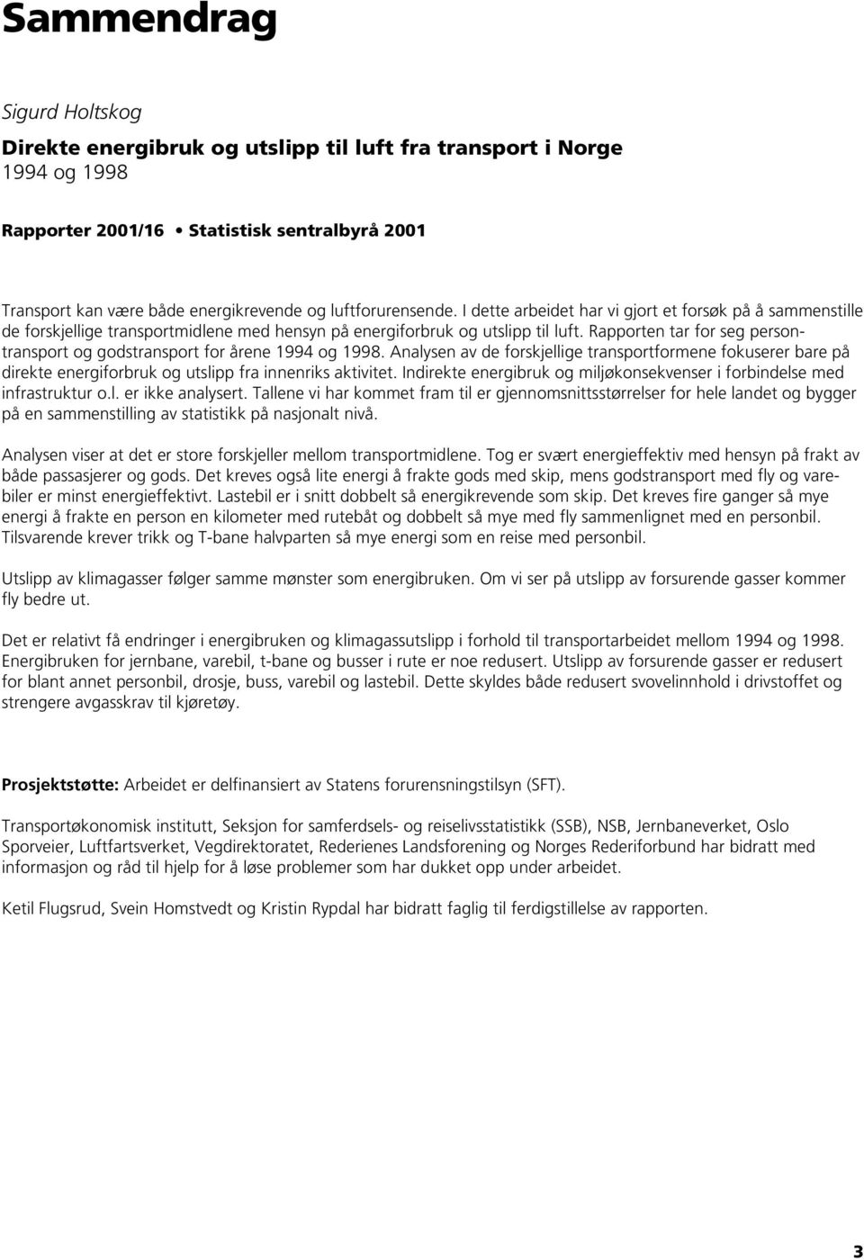 Rapporten tar for seg persontransport og godstransport for årene 1994 og 1998. Analysen av de forskjellige transportformene fokuserer bare på direkte energiforbruk og utslipp fra innenriks aktivitet.