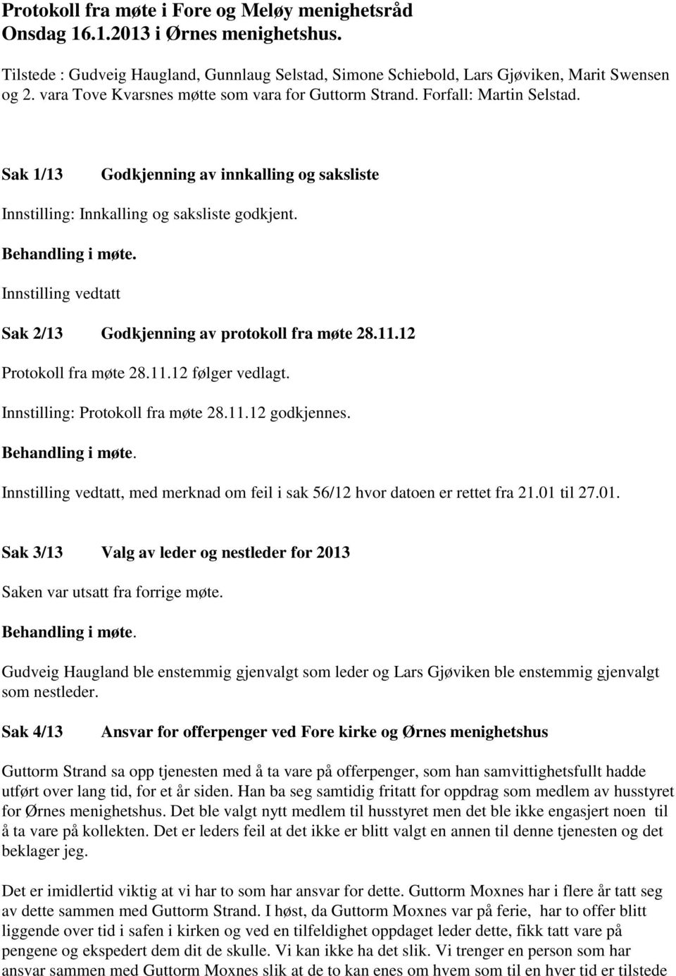 Innstilling vedtatt Sak 2/13 Godkjenning av protokoll fra møte 28.11.12 Protokoll fra møte 28.11.12 følger vedlagt. Protokoll fra møte 28.11.12 godkjennes.