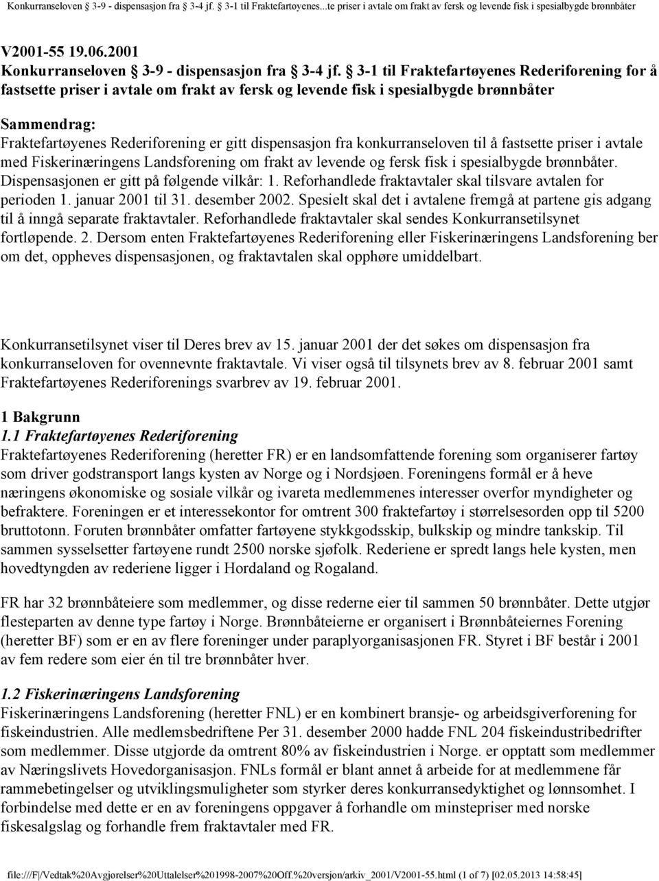 fra konkurranseloven til å fastsette priser i avtale med Fiskerinæringens Landsforening om frakt av levende og fersk fisk i spesialbygde brønnbåter. Dispensasjonen er gitt på følgende vilkår: 1.