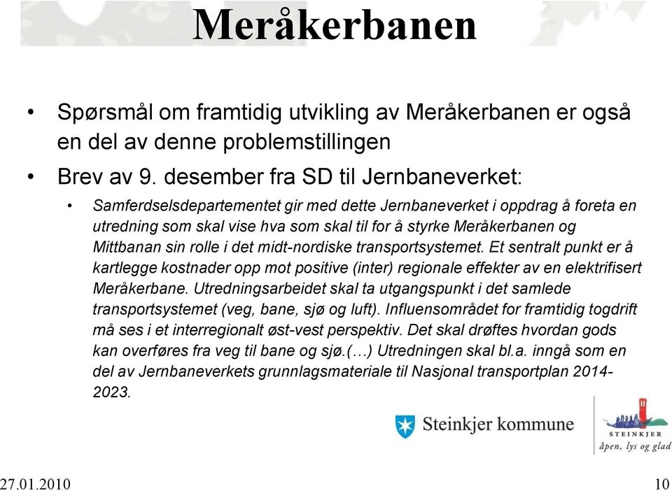 rolle i det midt-nordiske transportsystemet. Et sentralt punkt er å kartlegge kostnader opp mot positive (inter) regionale effekter av en elektrifisert Meråkerbane.