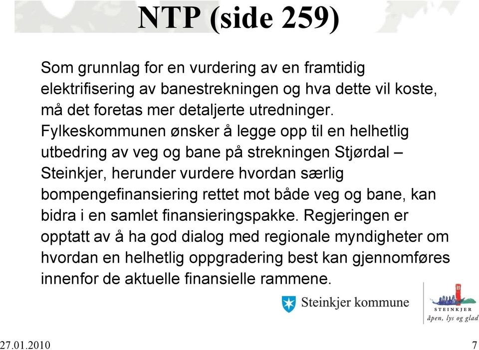 Fylkeskommunen ønsker å legge opp til en helhetlig utbedring av veg og bane på strekningen Stjørdal Steinkjer, herunder vurdere hvordan særlig