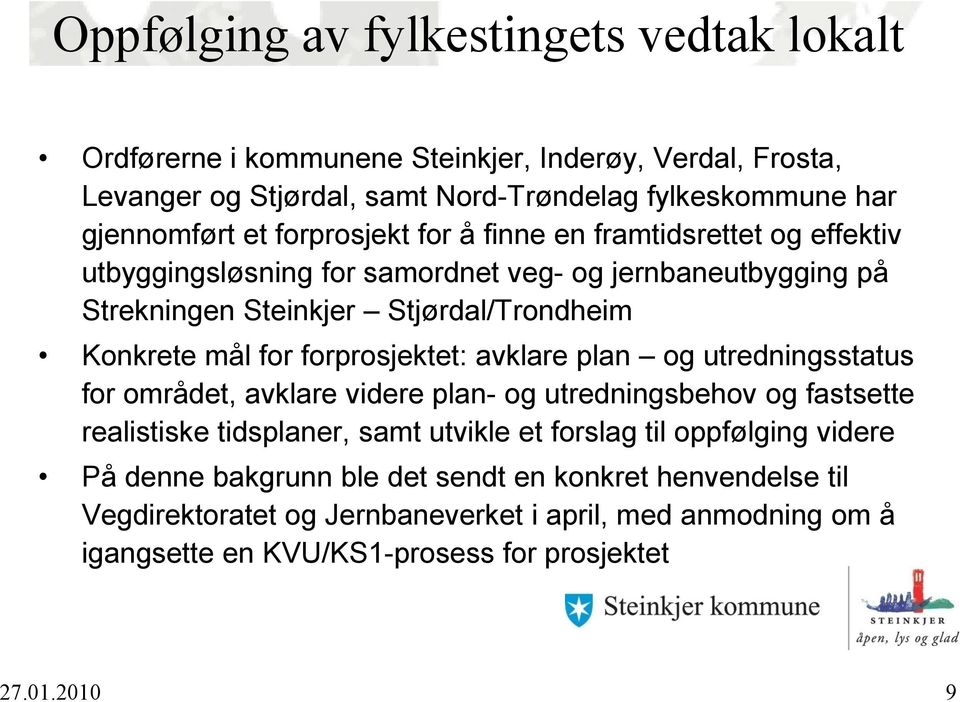 forprosjektet: avklare plan og utredningsstatus for området, avklare videre plan- og utredningsbehov og fastsette realistiske tidsplaner, samt utvikle et forslag til oppfølging