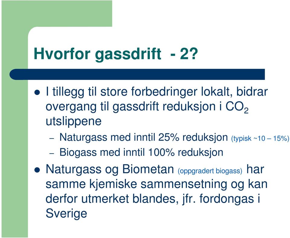 CO 2 utslippene Naturgass med inntil 25% reduksjon (typisk ~10 15%) Biogass med