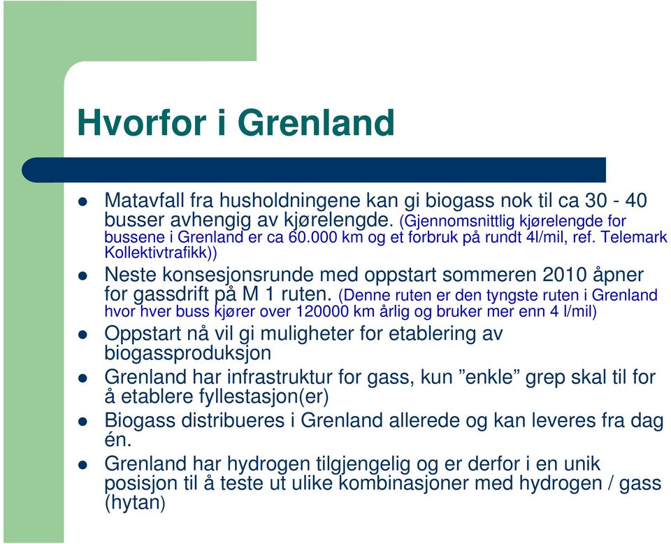 (Denne ruten er den tyngste ruten i Grenland hvor hver buss kjører over 120000 km årlig og bruker mer enn 4 l/mil) Oppstart nå vil gi muligheter for etablering av biogassproduksjon Grenland har