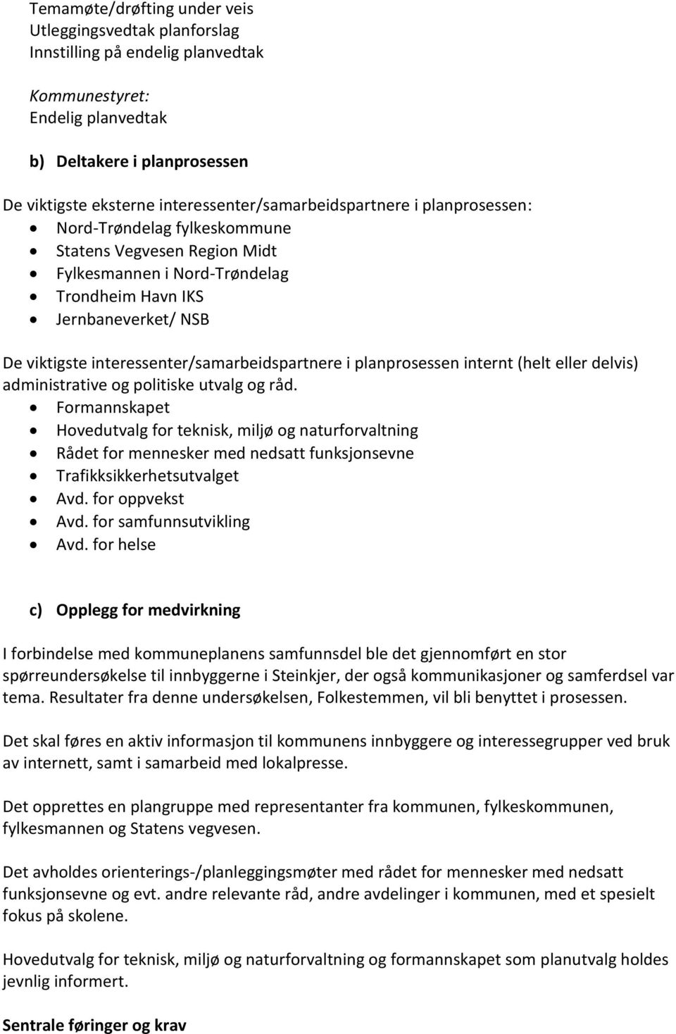 interessenter/samarbeidspartnere i planprosessen internt (helt eller delvis) administrative og politiske utvalg og råd.