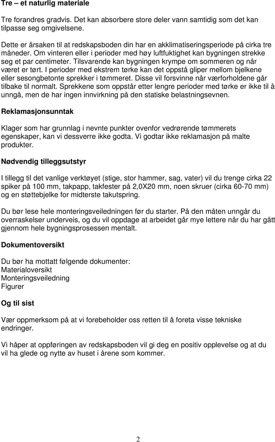 Tilsvarende kan bygningen krympe om sommeren og når været er tørt. I perioder med ekstrem tørke kan det oppstå gliper mellom bjelkene eller sesongbetonte sprekker i tømmeret.