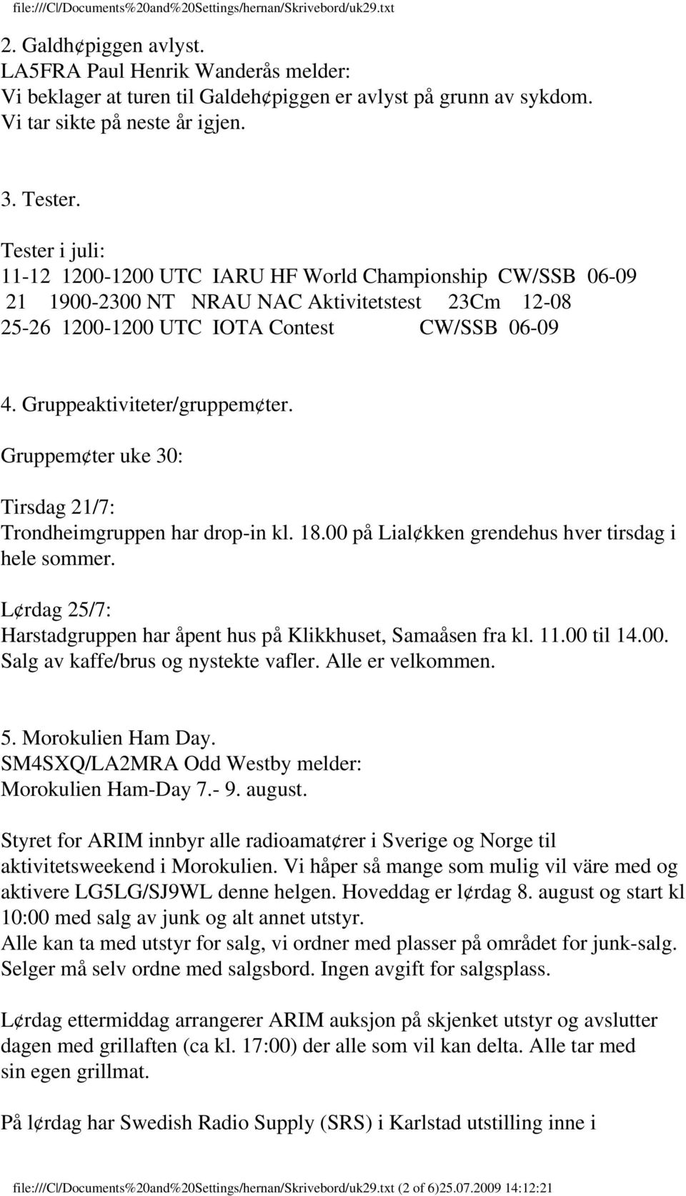 Gruppeaktiviteter/gruppem ter. Gruppem ter uke 30: Tirsdag 21/7: Trondheimgruppen har drop-in kl. 18.00 på Lial kken grendehus hver tirsdag i hele sommer.