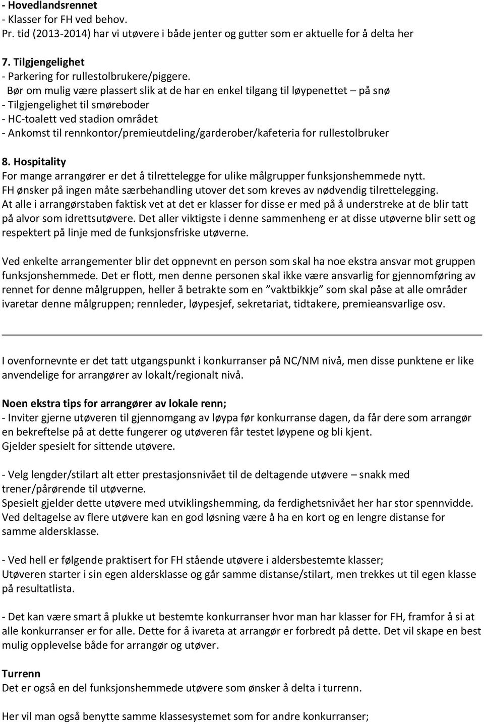 rennkontor/premieutdeling/garderober/kafeteria for rullestolbruker 8. Hospitality For mange arrangører er det å tilrettelegge for ulike målgrupper funksjonshemmede nytt.