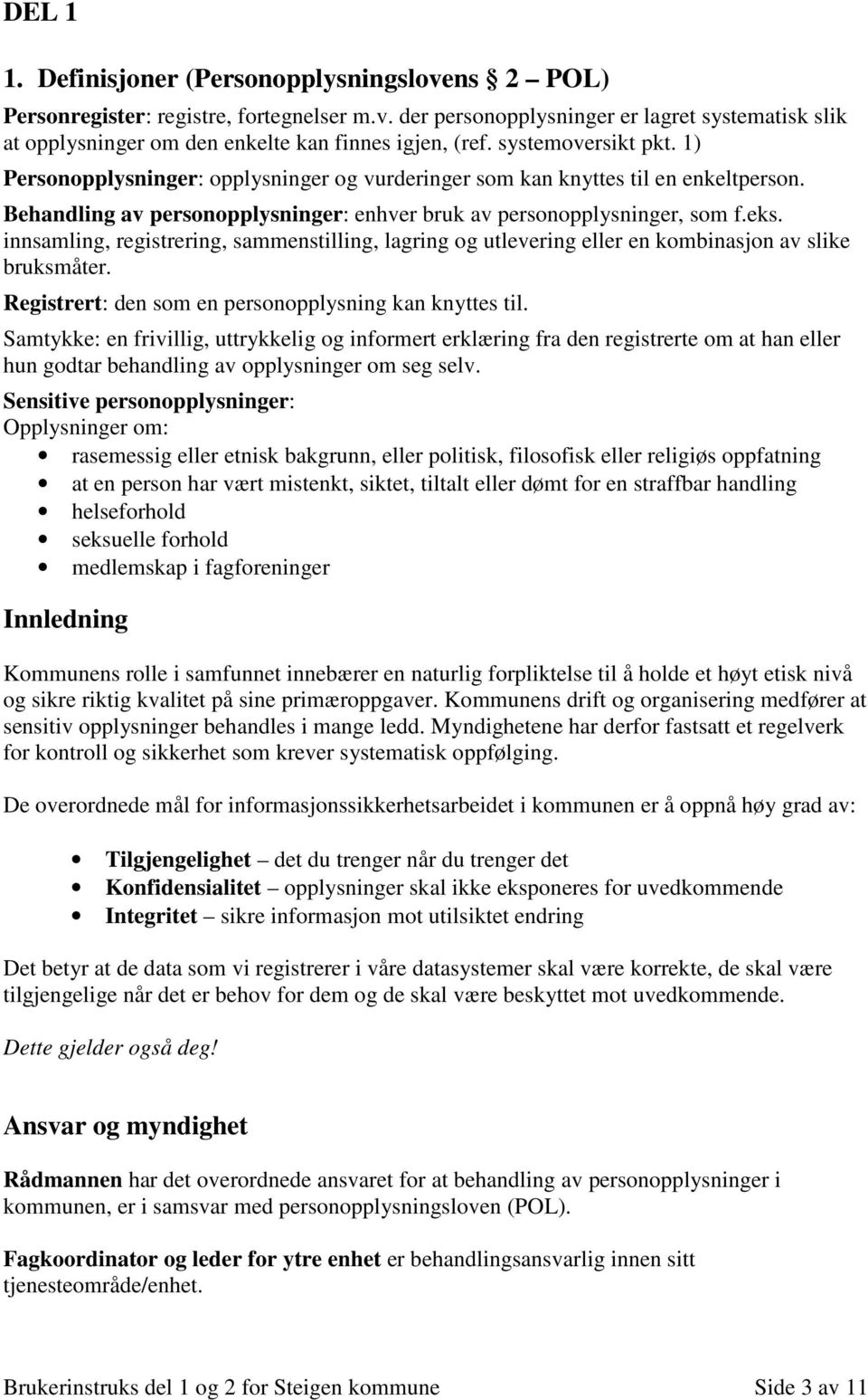 innsamling, registrering, sammenstilling, lagring og utlevering eller en kombinasjon av slike bruksmåter. Registrert: den som en personopplysning kan knyttes til.