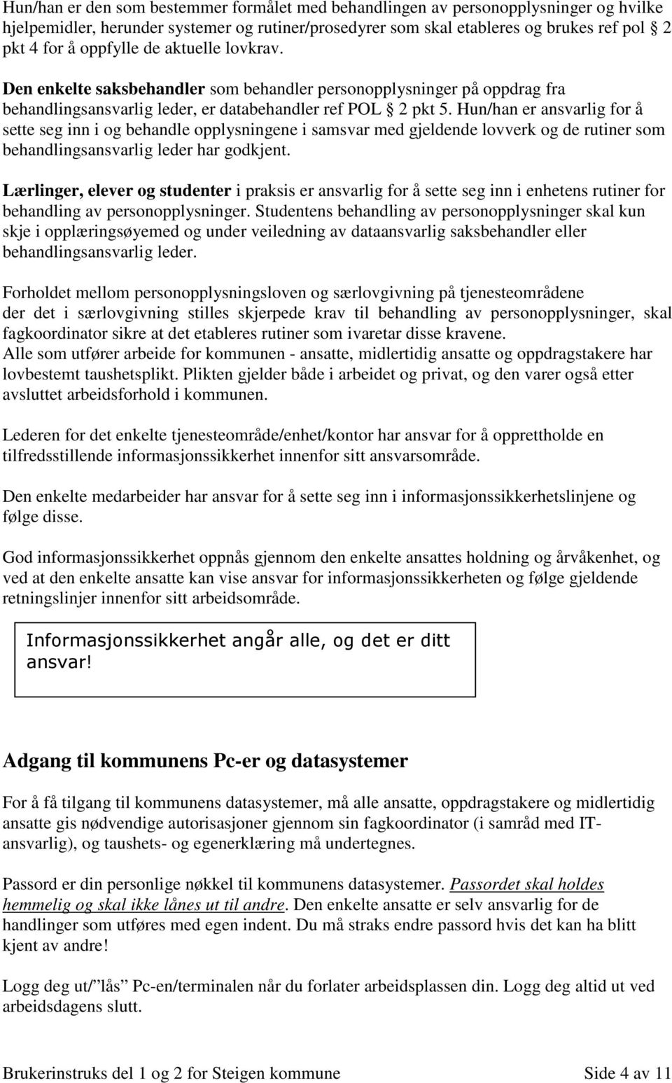 Hun/han er ansvarlig for å sette seg inn i og behandle opplysningene i samsvar med gjeldende lovverk og de rutiner som behandlingsansvarlig leder har godkjent.