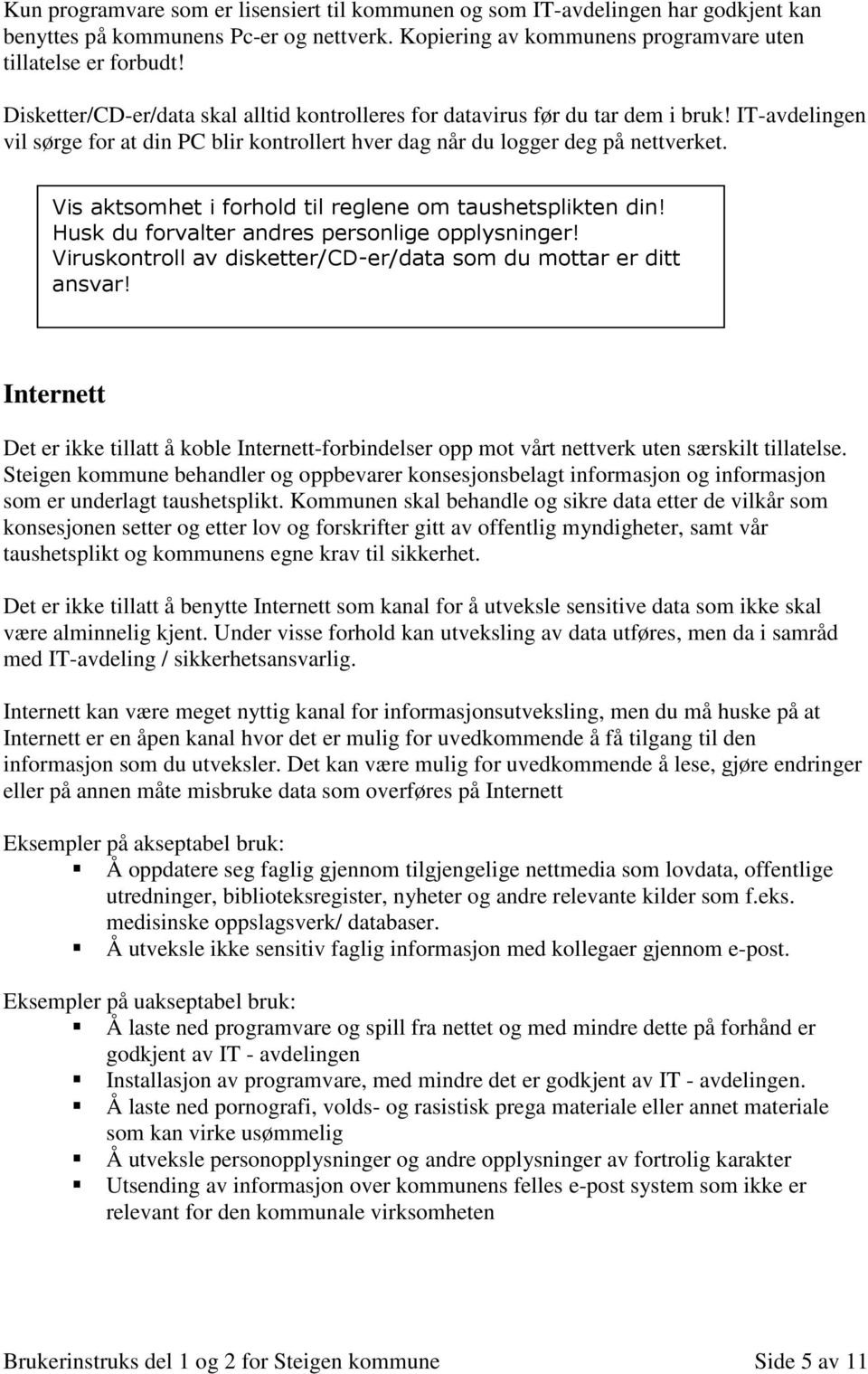 Vis aktsomhet i forhold til reglene om taushetsplikten din! Husk du forvalter andres personlige opplysninger! Viruskontroll av disketter/cd-er/data som du mottar er ditt ansvar!