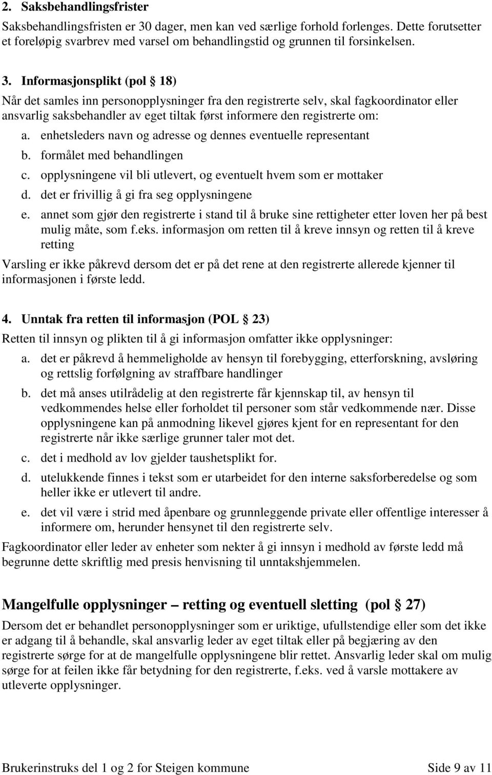 enhetsleders navn og adresse og dennes eventuelle representant b. formålet med behandlingen c. opplysningene vil bli utlevert, og eventuelt hvem som er mottaker d.