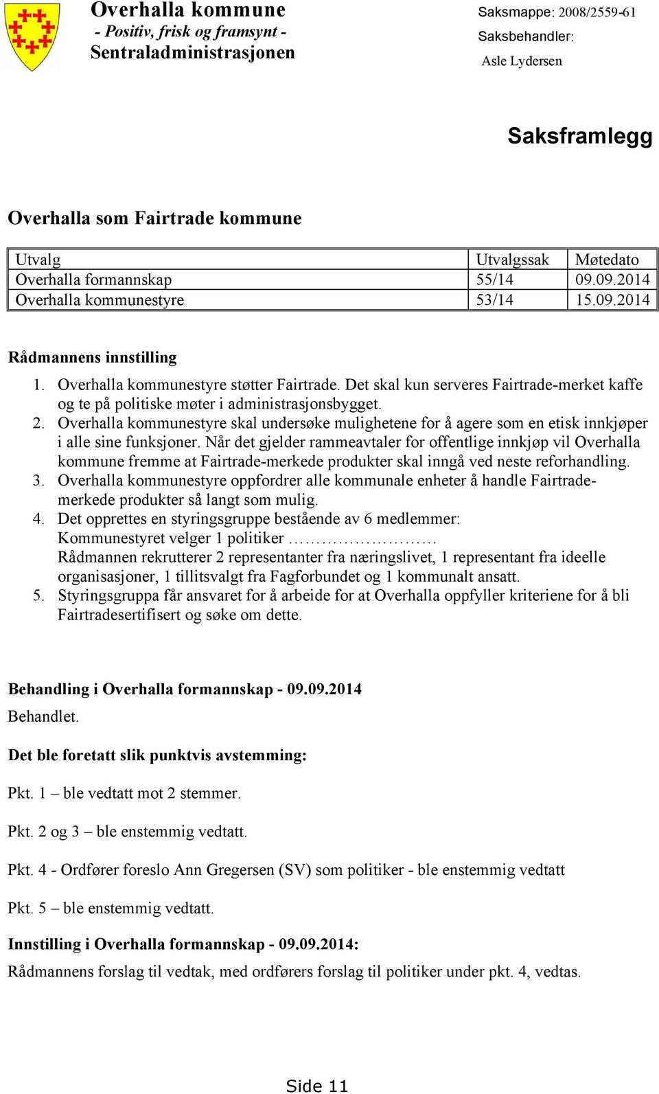 Det skal kun serveres Fairtrade-merket kaffe og te på politiske møter i administrasjonsbygget. 2.