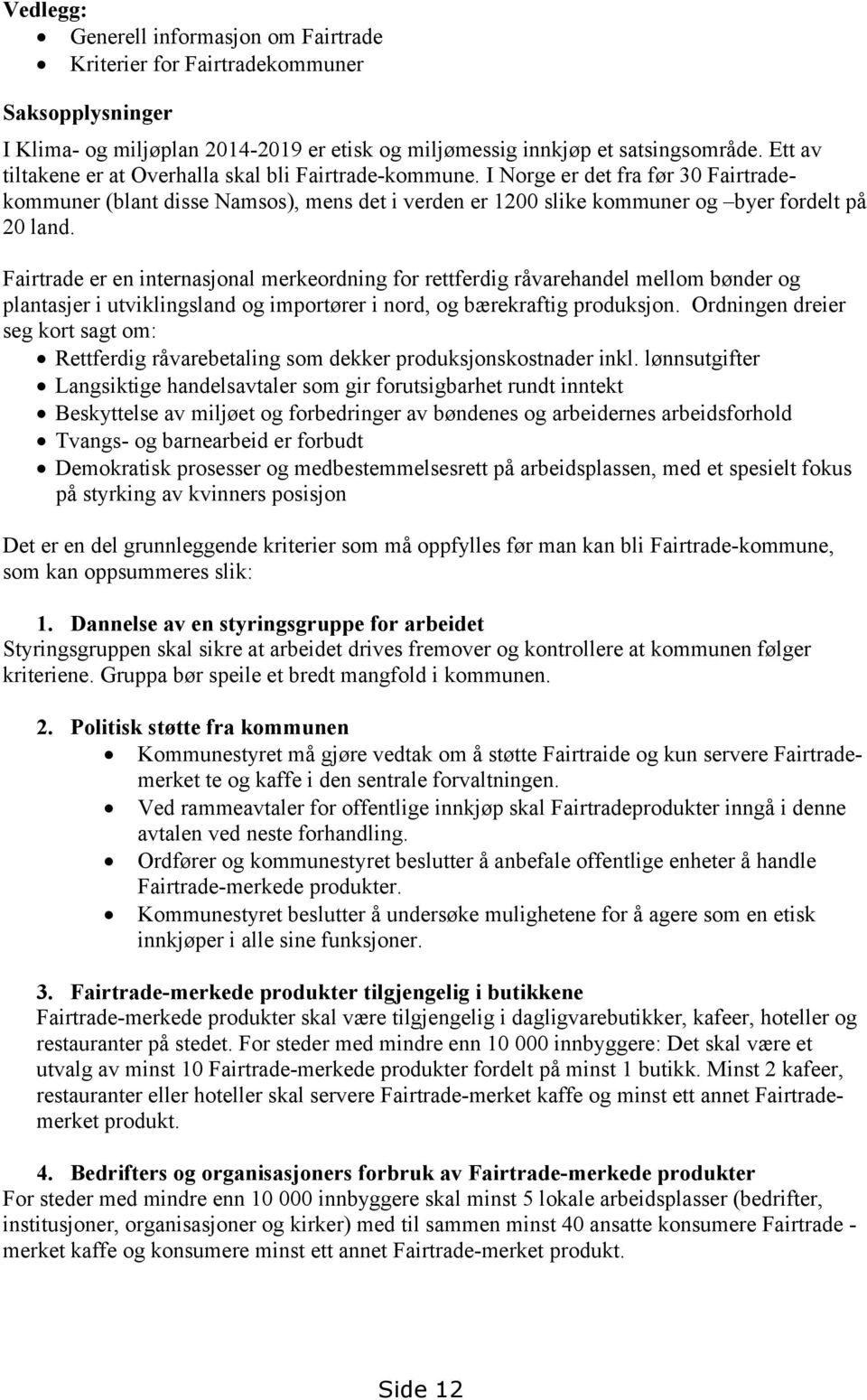 Fairtrade er en internasjonal merkeordning for rettferdig råvarehandel mellom bønder og plantasjer i utviklingsland og importører i nord, og bærekraftig produksjon.