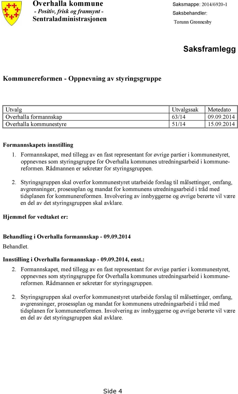 Formannskapet, med tillegg av en fast representant for øvrige partier i kommunestyret, oppnevnes som styringsgruppe for Overhalla kommunes utredningsarbeid i kommunereformen.