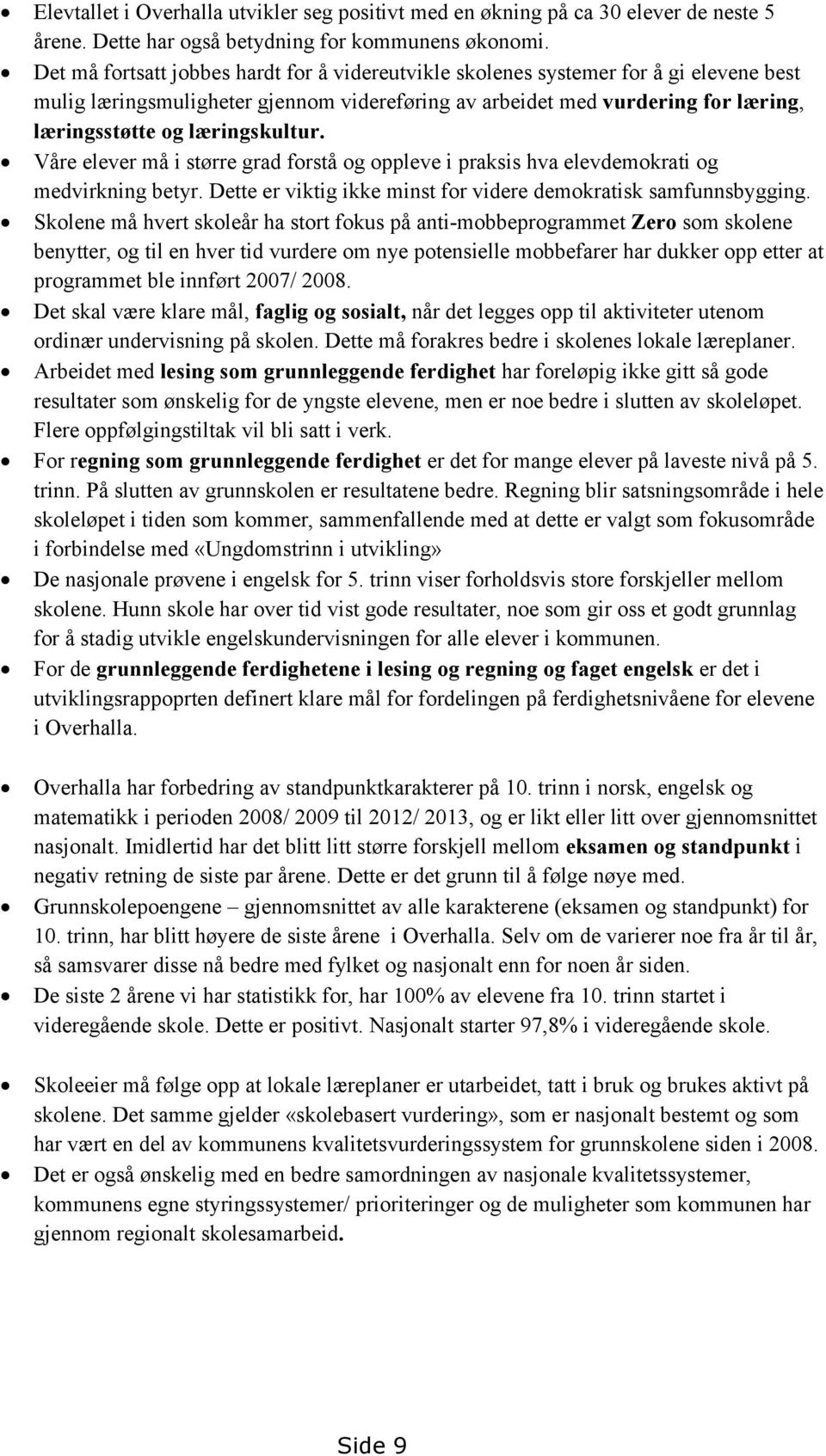 læringskultur. Våre elever må i større grad forstå og oppleve i praksis hva elevdemokrati og medvirkning betyr. Dette er viktig ikke minst for videre demokratisk samfunnsbygging.