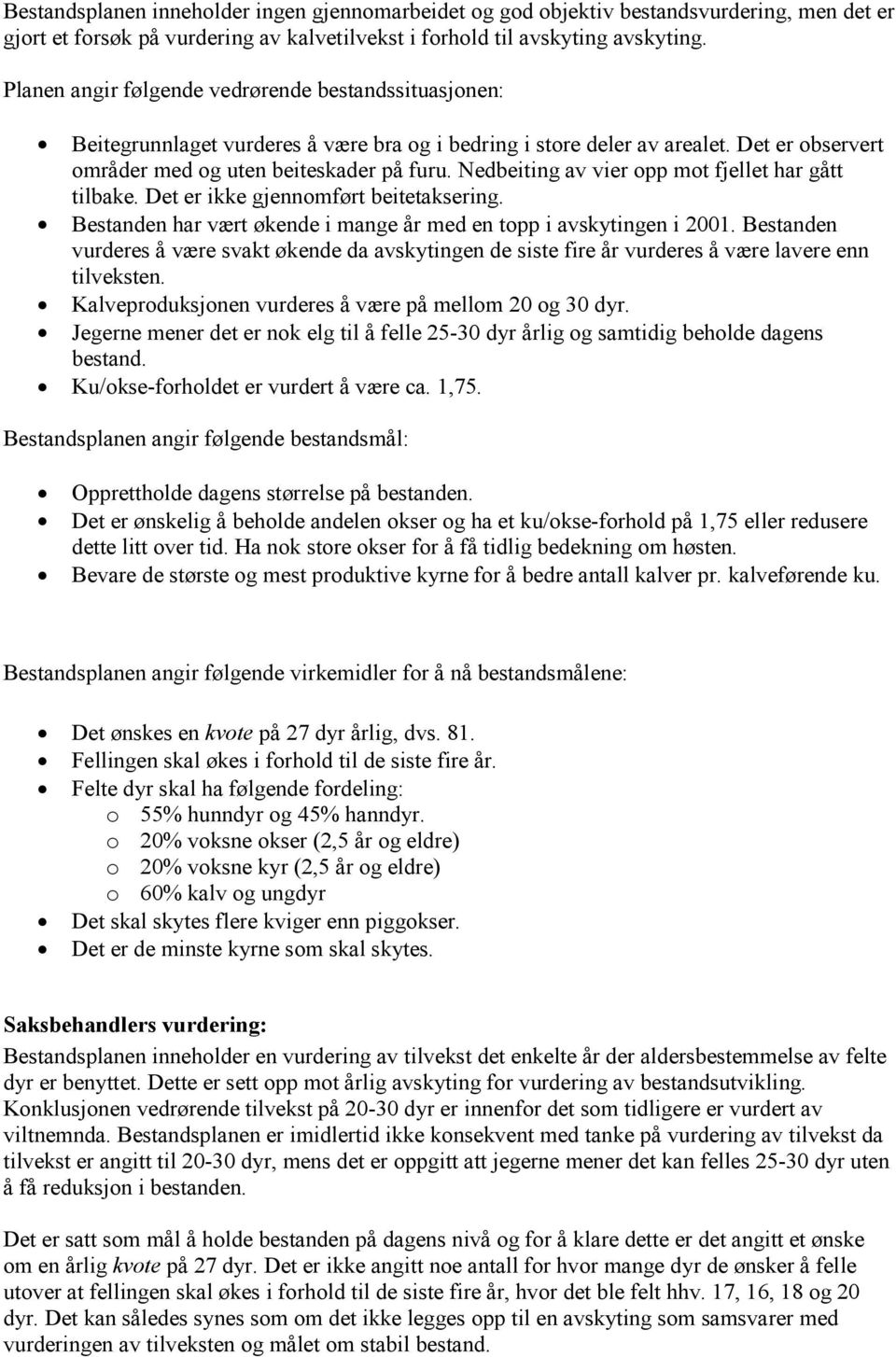 Nedbeiting av vier opp mot fjellet har gått tilbake. Det er ikke gjennomført beitetaksering. Bestanden har vært økende i mange år med en topp i avskytingen i 2001.