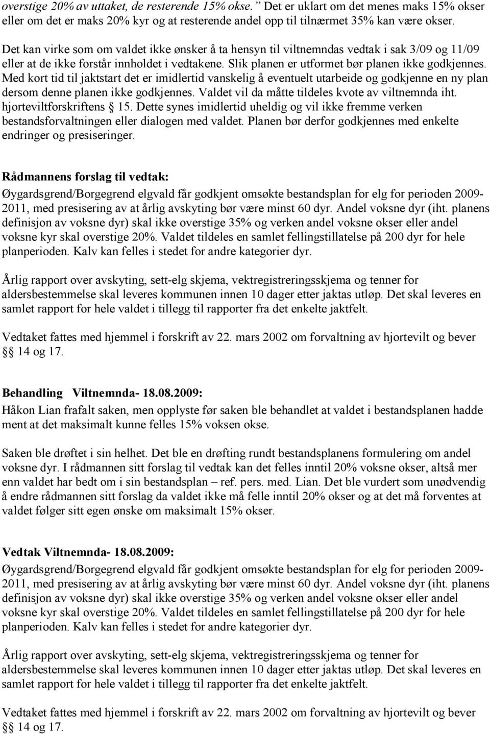 Med kort tid til jaktstart det er imidlertid vanskelig å eventuelt utarbeide og godkjenne en ny plan dersom denne planen ikke godkjennes. Valdet vil da måtte tildeles kvote av viltnemnda iht.