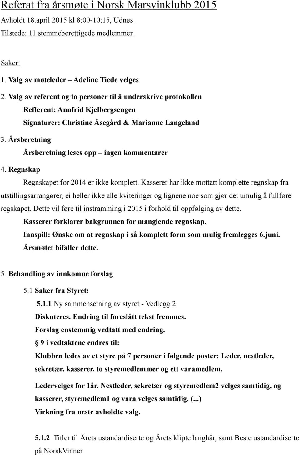 Årsberetning Årsberetning leses opp ingen kommentarer 4. Regnskap Regnskapet for 2014 er ikke komplett.