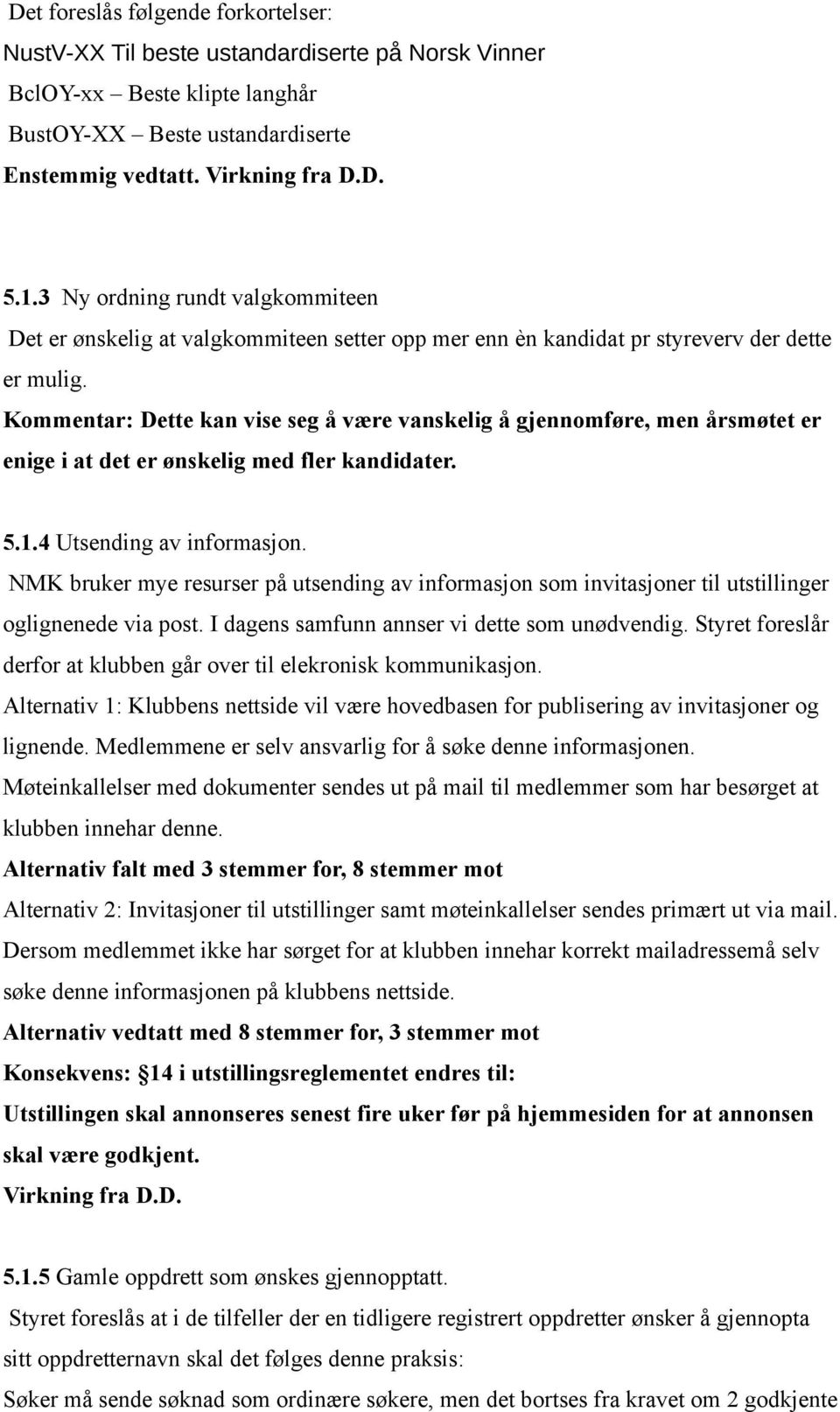 Kommentar: Dette kan vise seg å være vanskelig å gjennomføre, men årsmøtet er enige i at det er ønskelig med fler kandidater. 5.1.4 Utsending av informasjon.