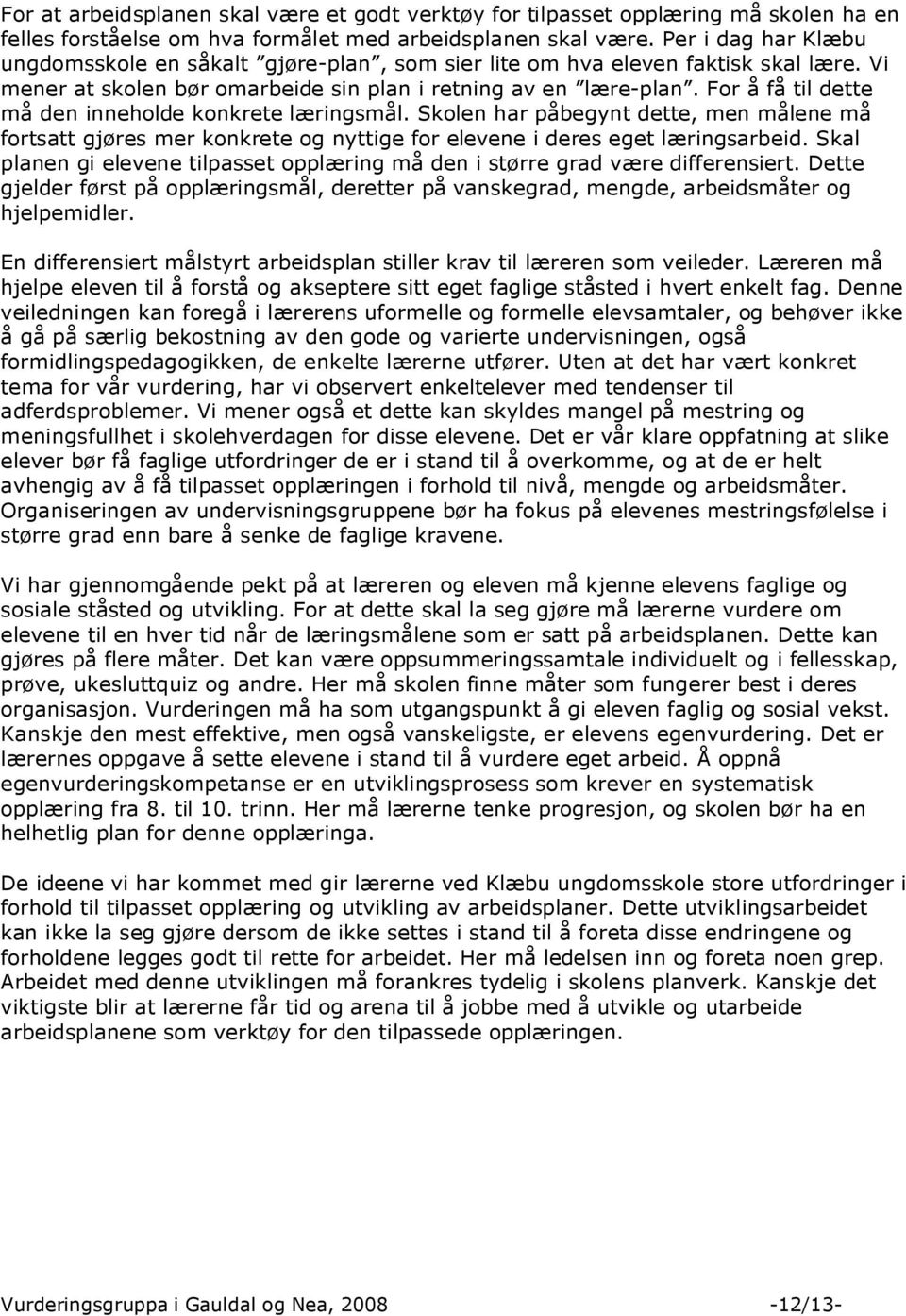 For å få til dette må den inneholde konkrete læringsmål. Skolen har påbegynt dette, men målene må fortsatt gjøres mer konkrete og nyttige for elevene i deres eget læringsarbeid.