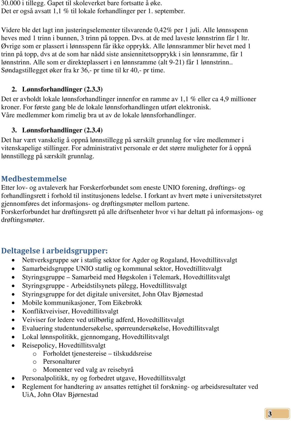 Øvrige som er plassert i lønnsspenn får ikke opprykk. Alle lønnsrammer blir hevet med 1 trinn på topp, dvs at de som har nådd siste ansiennitetsopprykk i sin lønnsramme, får 1 lønnstrinn.