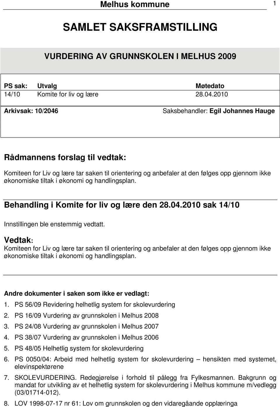 21 Arkivsak: 1/246 Saksbehandler: Egil Johannes Hauge Rådmannens forslag til vedtak: Komiteen for Liv og lære tar saken til orientering og anbefaler at den følges opp gjennom ikke økonomiske tiltak i