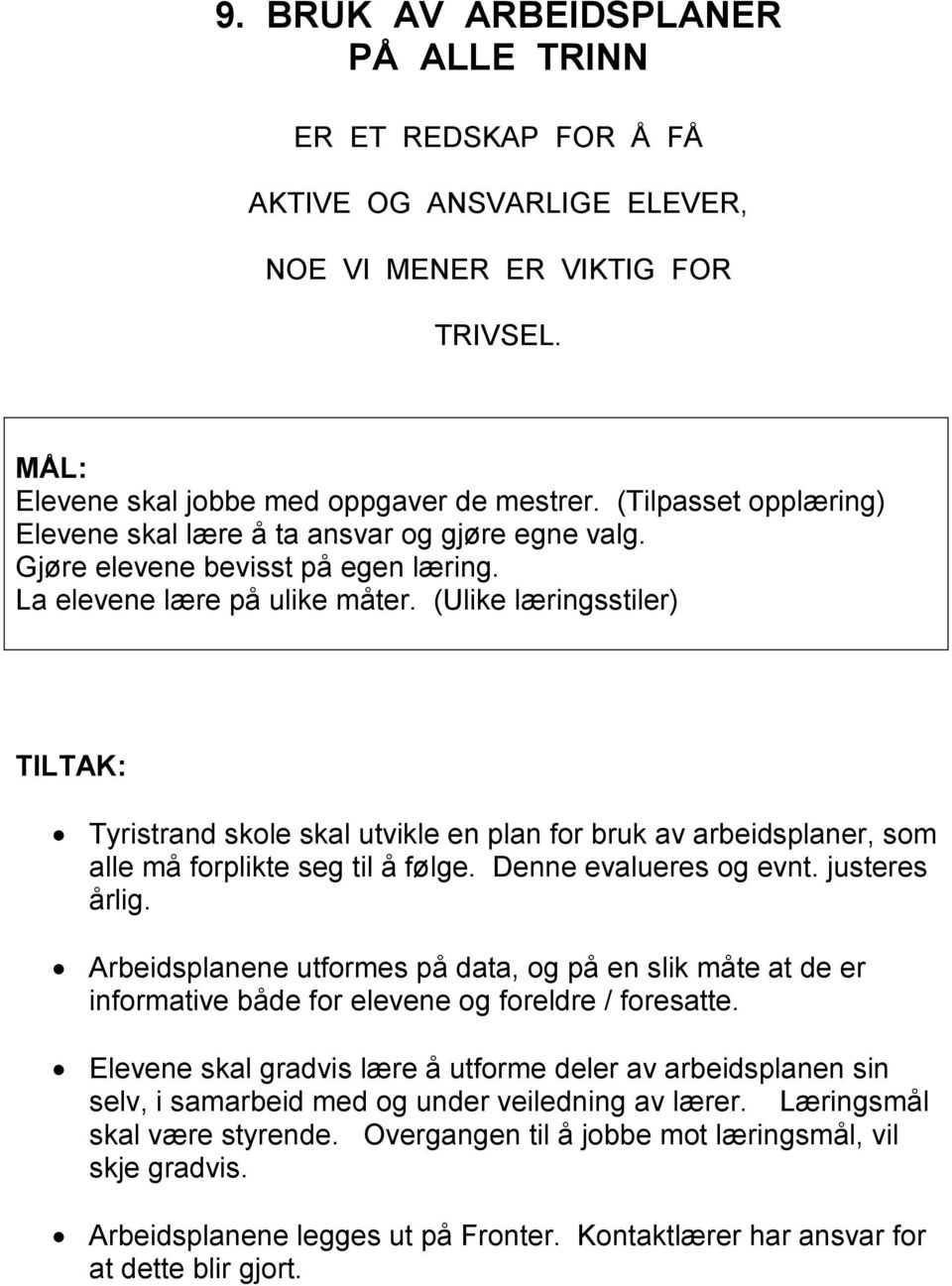 (Ulike læringsstiler) Tyristrand skole skal utvikle en plan for bruk av arbeidsplaner, som alle må forplikte seg til å følge. Denne evalueres og evnt. justeres årlig.