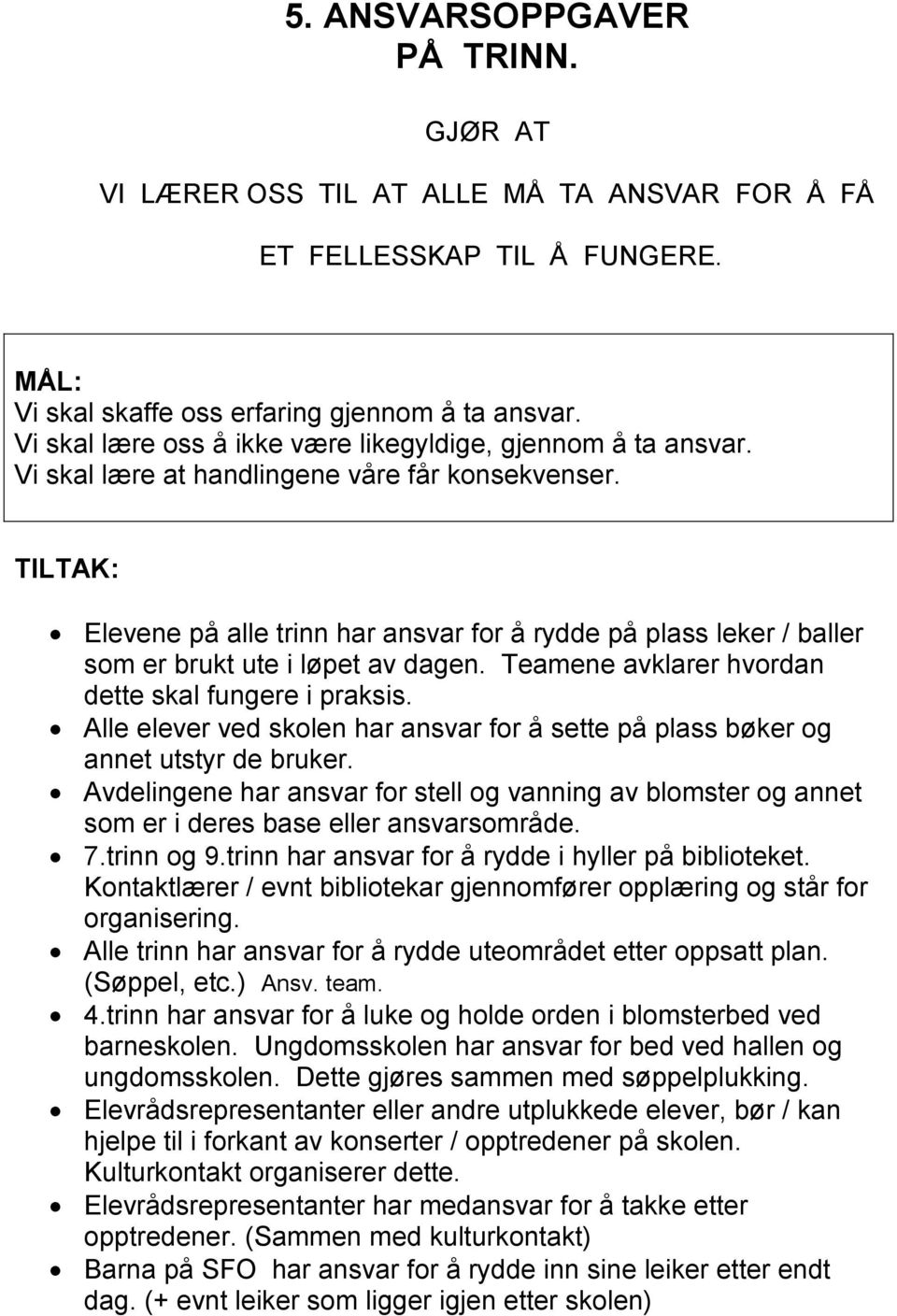 Elevene på alle trinn har ansvar for å rydde på plass leker / baller som er brukt ute i løpet av dagen. Teamene avklarer hvordan dette skal fungere i praksis.