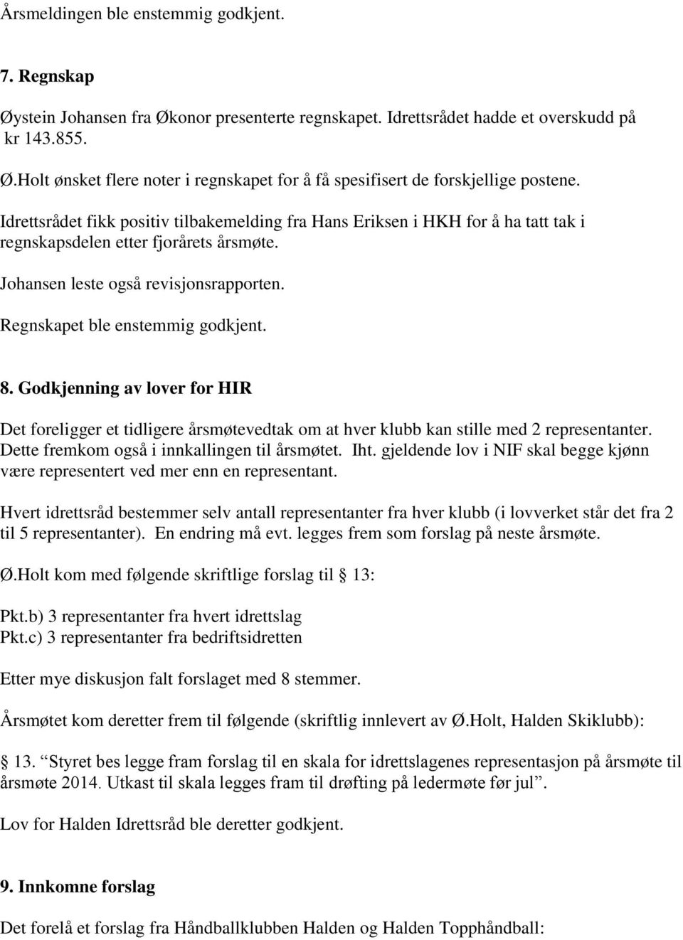 8. Godkjenning av lover for HIR Det foreligger et tidligere årsmøtevedtak om at hver klubb kan stille med 2 representanter. Dette fremkom også i innkallingen til årsmøtet. Iht.