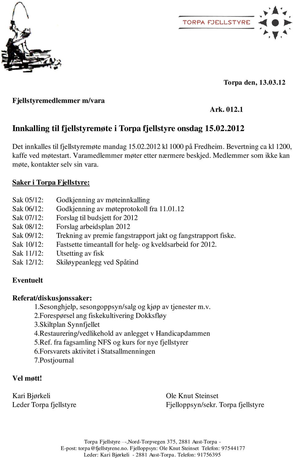 Saker i Torpa Fjellstyre: Sak 05/12: Godkjenning av møteinnkalling Sak 06/12: Godkjenning av møteprotokoll fra 11.01.