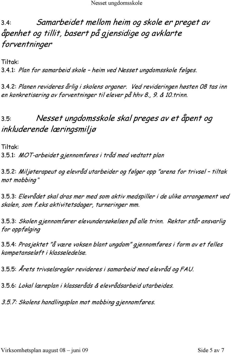 5.2: Miljøterapeut og elevråd utarbeider og følger opp arena for trivsel tiltak mot mobbing 3.5.3: Elevrådet skal dras mer med som aktiv medspiller i de ulike arrangement ved skolen, som f.