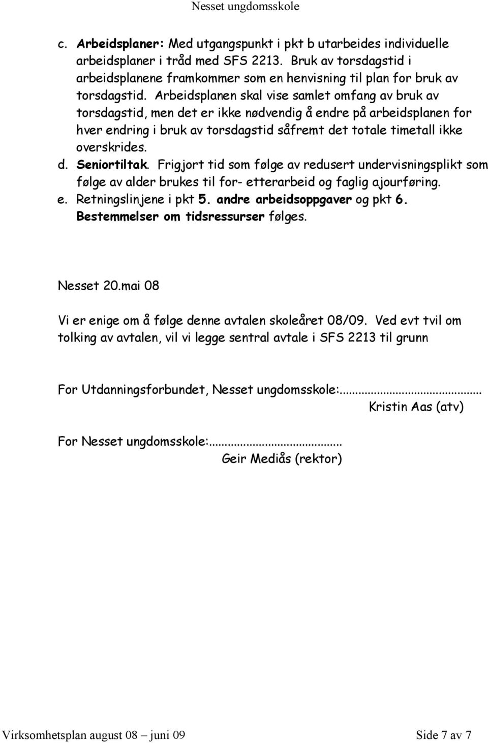 Arbeidsplanen skal vise samlet omfang av bruk av torsdagstid, men det er ikke nødvendig å endre på arbeidsplanen for hver endring i bruk av torsdagstid såfremt det totale timetall ikke overskrides. d. Seniortiltak.