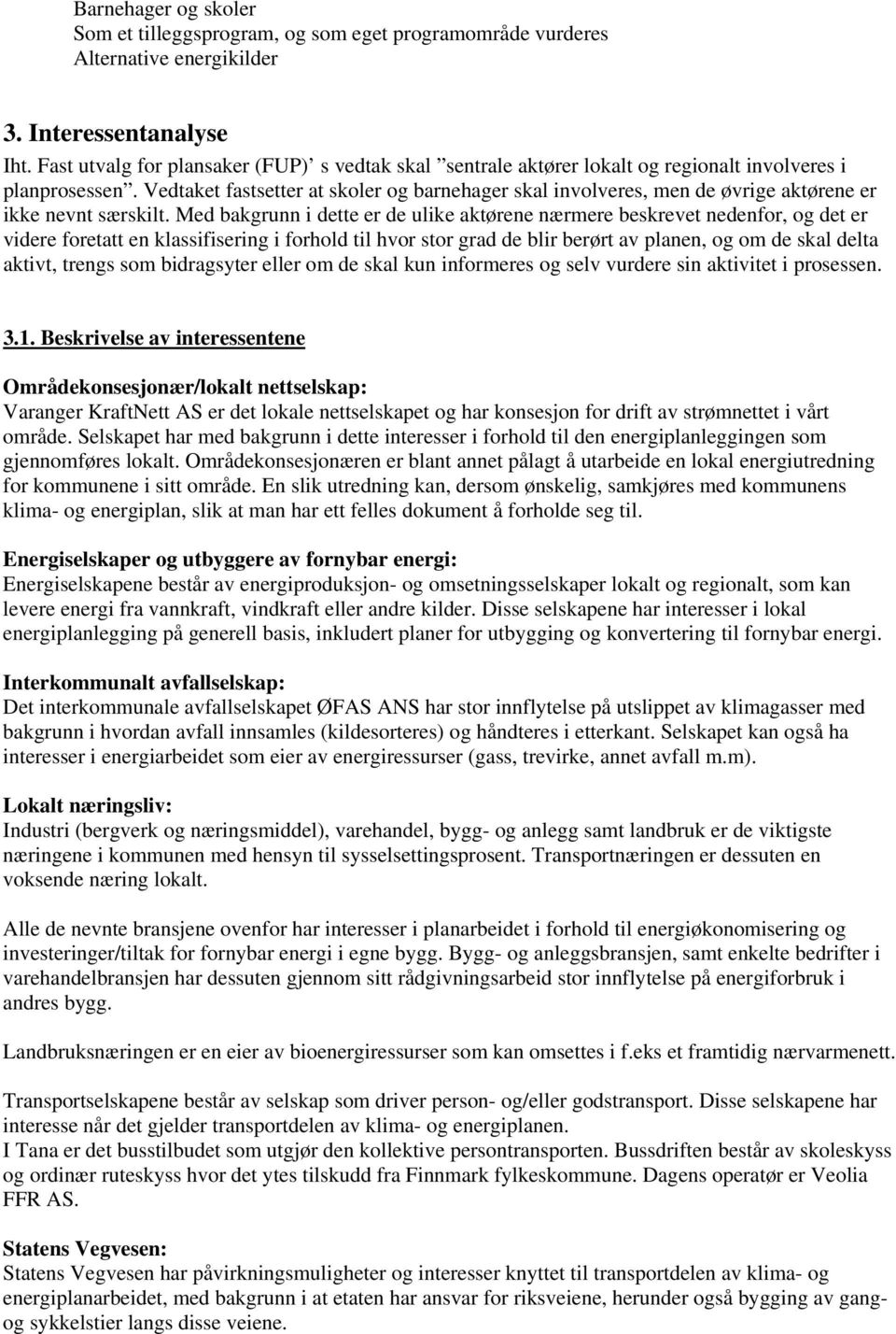 Vedtaket fastsetter at skoler og barnehager skal involveres, men de øvrige aktørene er ikke nevnt særskilt.