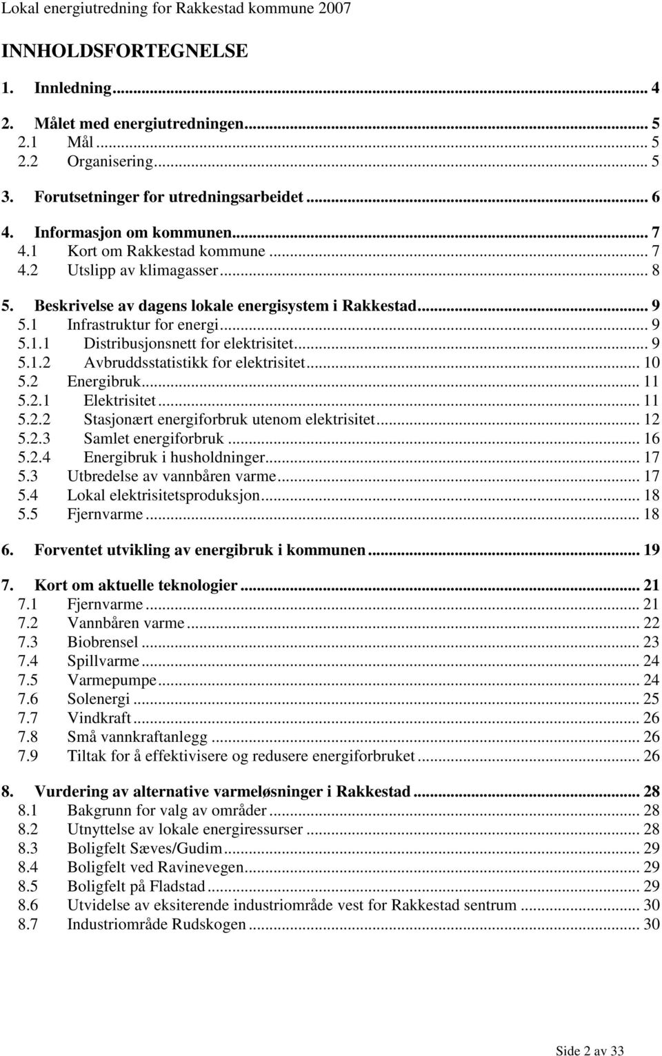 .. 9 5.1.2 Avbruddsstatistikk for elektrisitet... 10 5.2 Energibruk... 11 5.2.1 Elektrisitet... 11 5.2.2 Stasjonært energiforbruk utenom elektrisitet... 12 5.2.3 Samlet energiforbruk... 16 5.2.4 Energibruk i husholdninger.