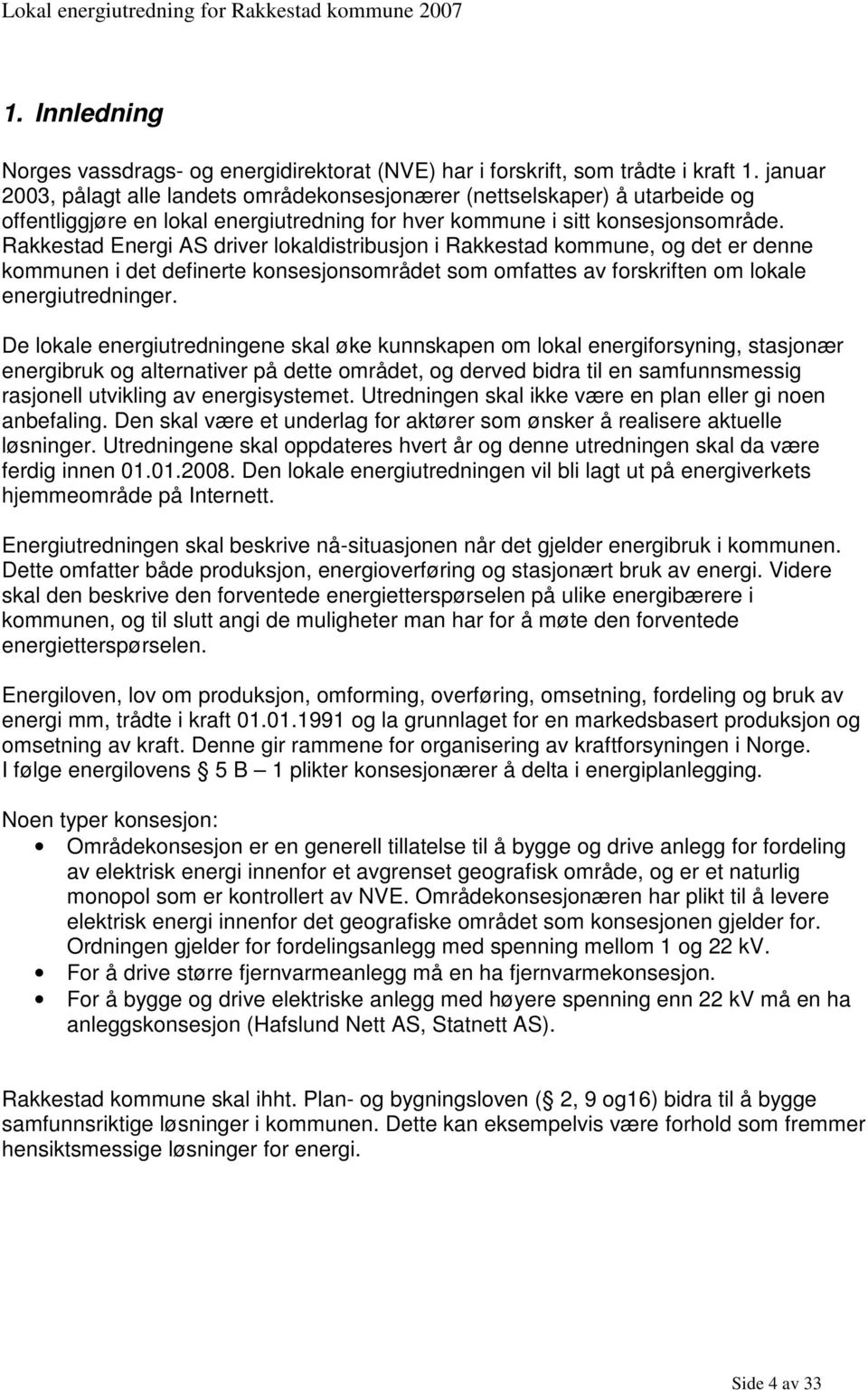 Rakkestad Energi AS driver lokaldistribusjon i Rakkestad kommune, og det er denne kommunen i det definerte konsesjonsområdet som omfattes av forskriften om lokale energiutredninger.