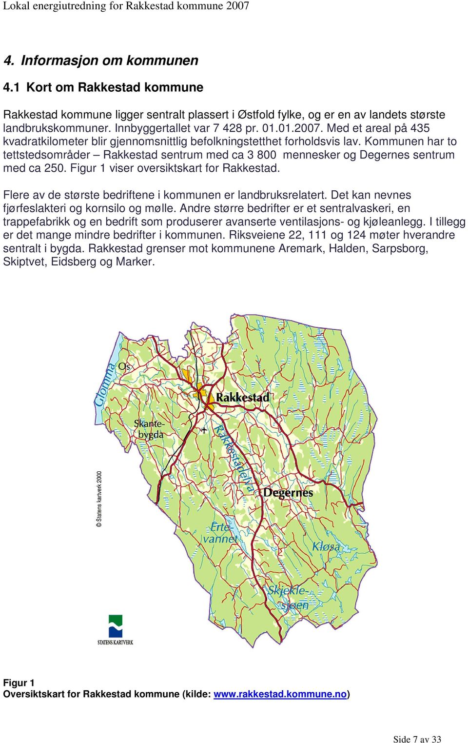 Kommunen har to tettstedsområder Rakkestad sentrum med ca 3 800 mennesker og Degernes sentrum med ca 250. Figur 1 viser oversiktskart for Rakkestad.