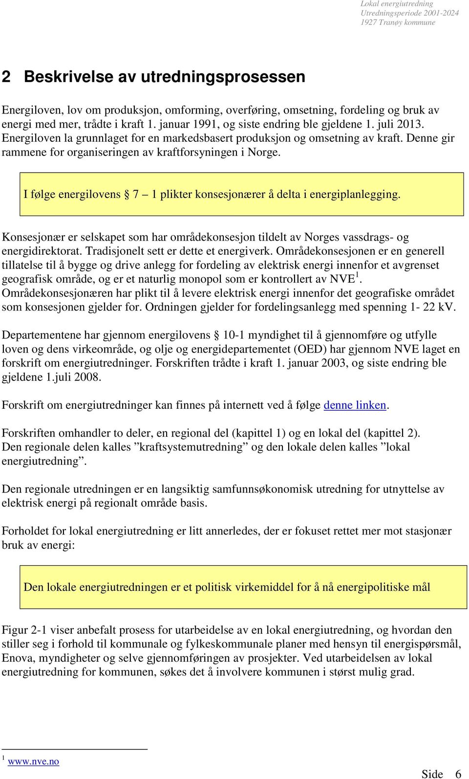 Denne gir rammene for organiseringen av kraftforsyningen i Norge. I følge energilovens 7 1 plikter konsesjonærer å delta i energiplanlegging.