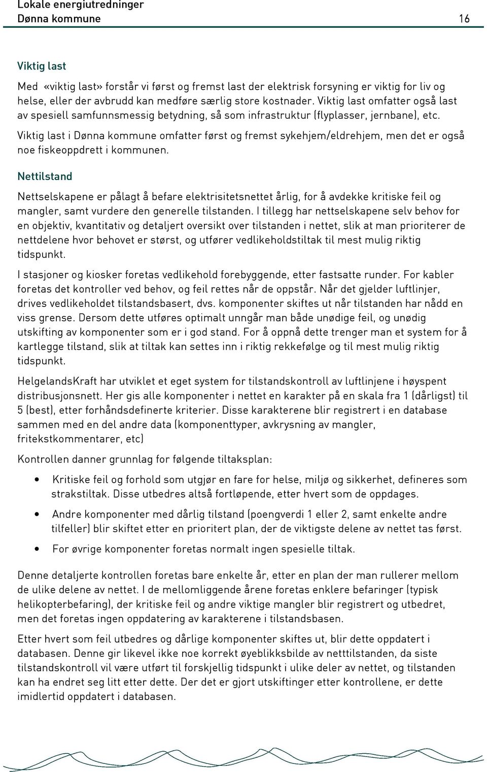 Viktig last i Dønna kommune omfatter først og fremst sykehjem/eldrehjem, men det er også noe fiskeoppdrett i kommunen.