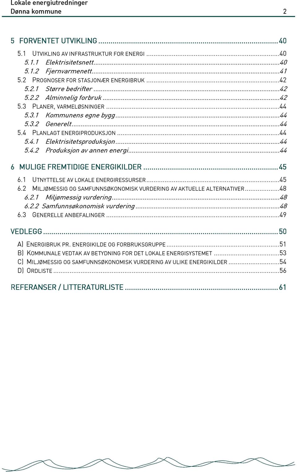 ..44 6 MULIGE FREMTIDIGE ENERGIKILDER ERGIKILDER..... 45 6.1 UTNYTTELSE AV LOKALE ENERGIRESSURSER...45 6.2 MILJØMESSIG OG SAMFUNNSØKONOMISK VURDERING AV AKTUELLE ALTERNATIVER...48 6.2.1 Miljømessig vurdering.