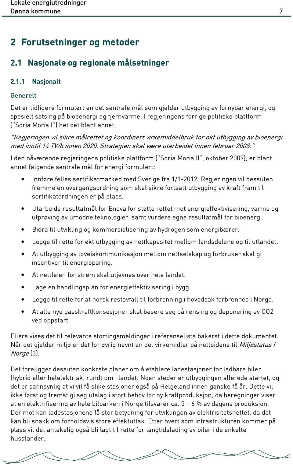 I regjeringens forrige politiske plattform ( Soria Moria I ) het det blant annet: Regjeringen vil sikre målrettet og koordinert virkemiddelbruk for økt utbygging av bioenergi med inntil 14 TWh innen