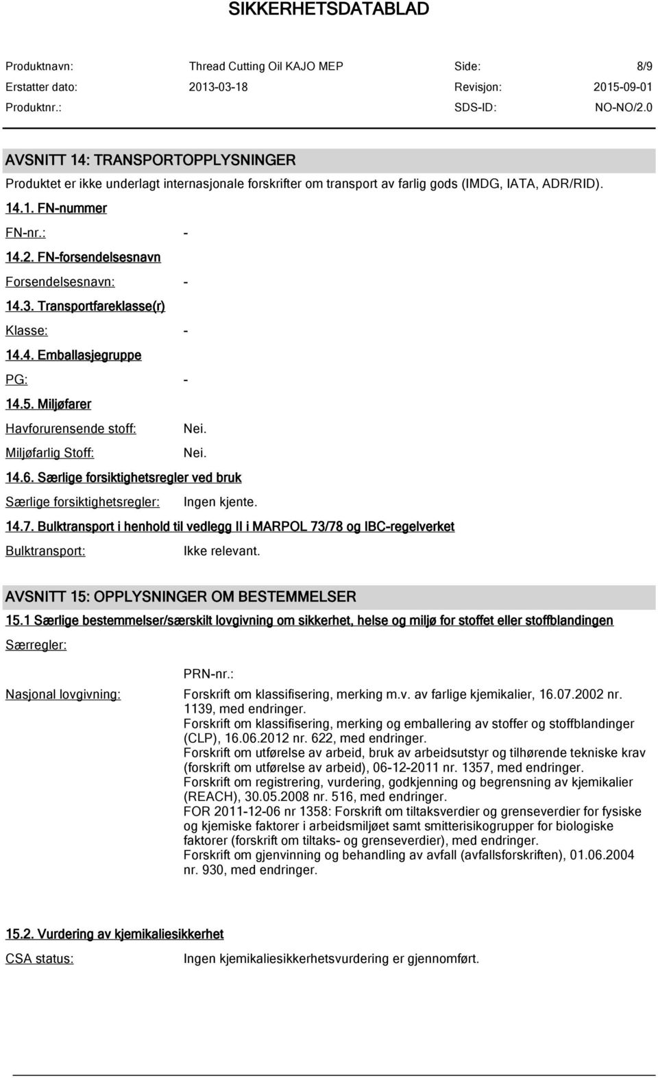 Særlige forsiktighetsregler ved bruk Særlige forsiktighetsregler: Ingen kjente. 14.7. Bulktransport i henhold til vedlegg II i MARPOL 73/78 og IBC-regelverket Bulktransport: Ikke relevant.