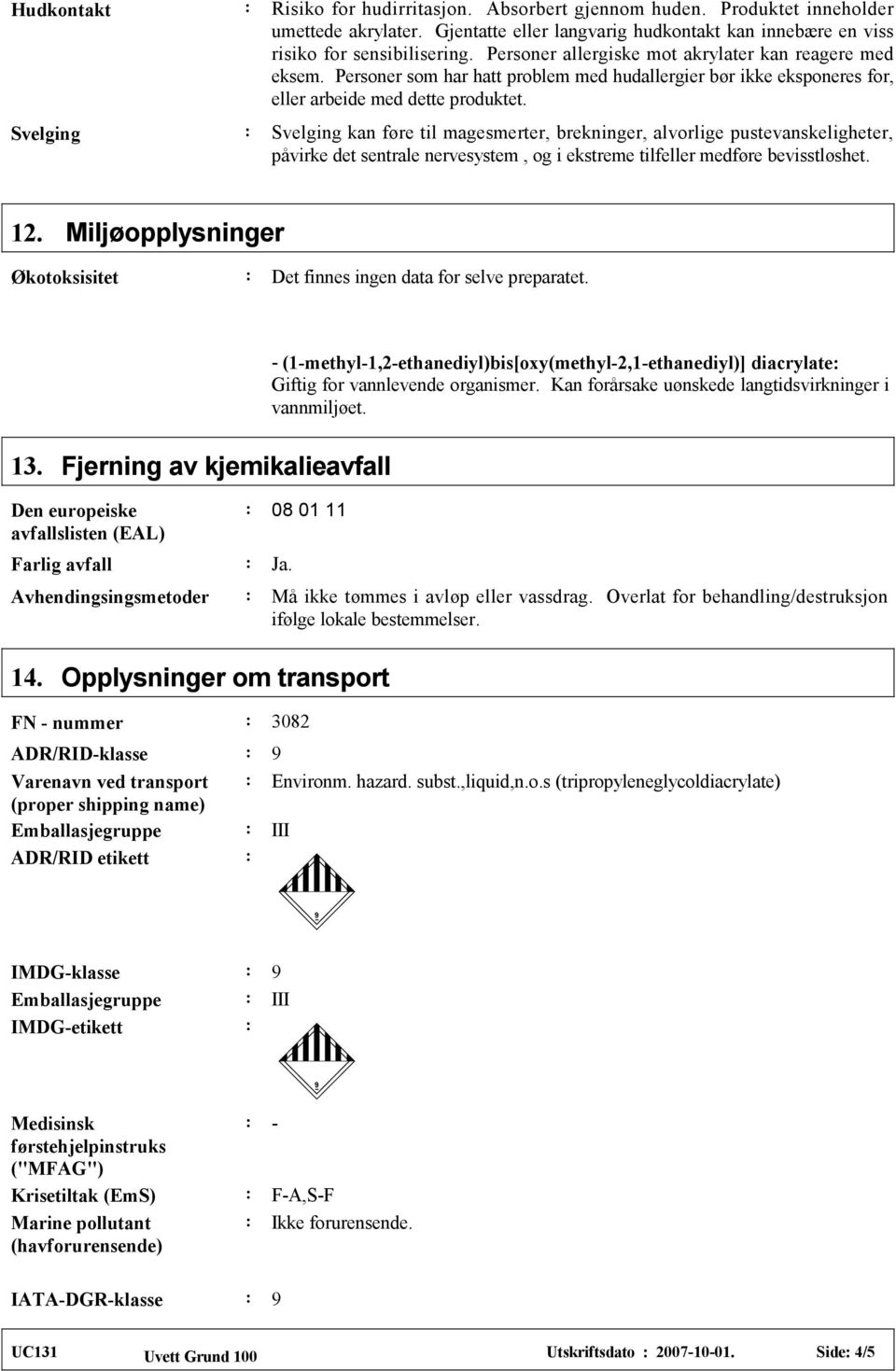 Svelging kan føre til magesmerter, brekninger, alvorlige pustevanskeligheter, påvirke det sentrale nervesystem, og i ekstreme tilfeller medføre bevisstløshet. 12.