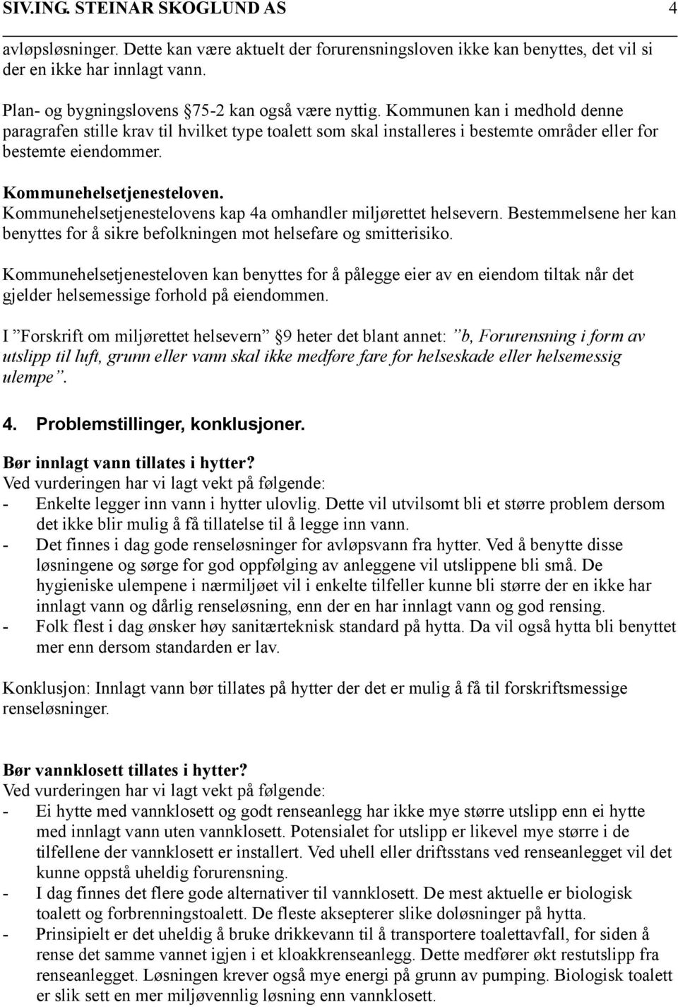 Kommunehelsetjenesteloven. Kommunehelsetjenestelovens kap 4a omhandler miljørettet helsevern. Bestemmelsene her kan benyttes for å sikre befolkningen mot helsefare og smitterisiko.