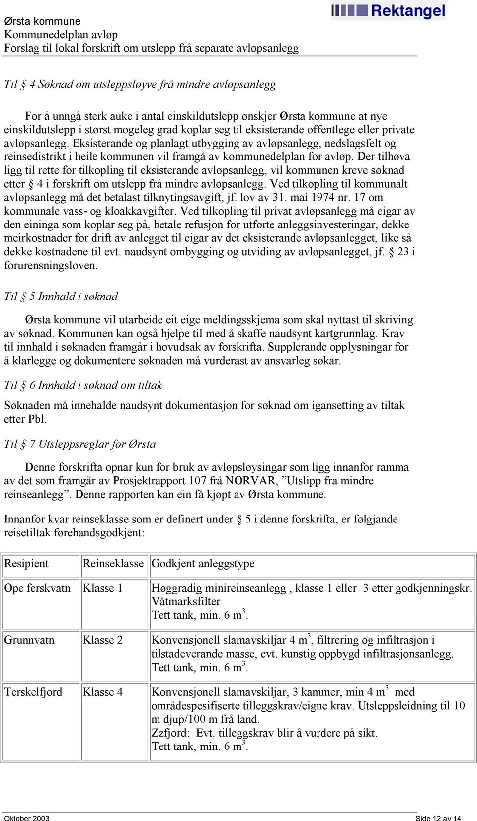 Der tilhøva ligg til rette for tilkopling til eksisterande avløpsanlegg, vil kommunen kreve søknad etter 4 i forskrift om utslepp frå mindre avløpsanlegg.