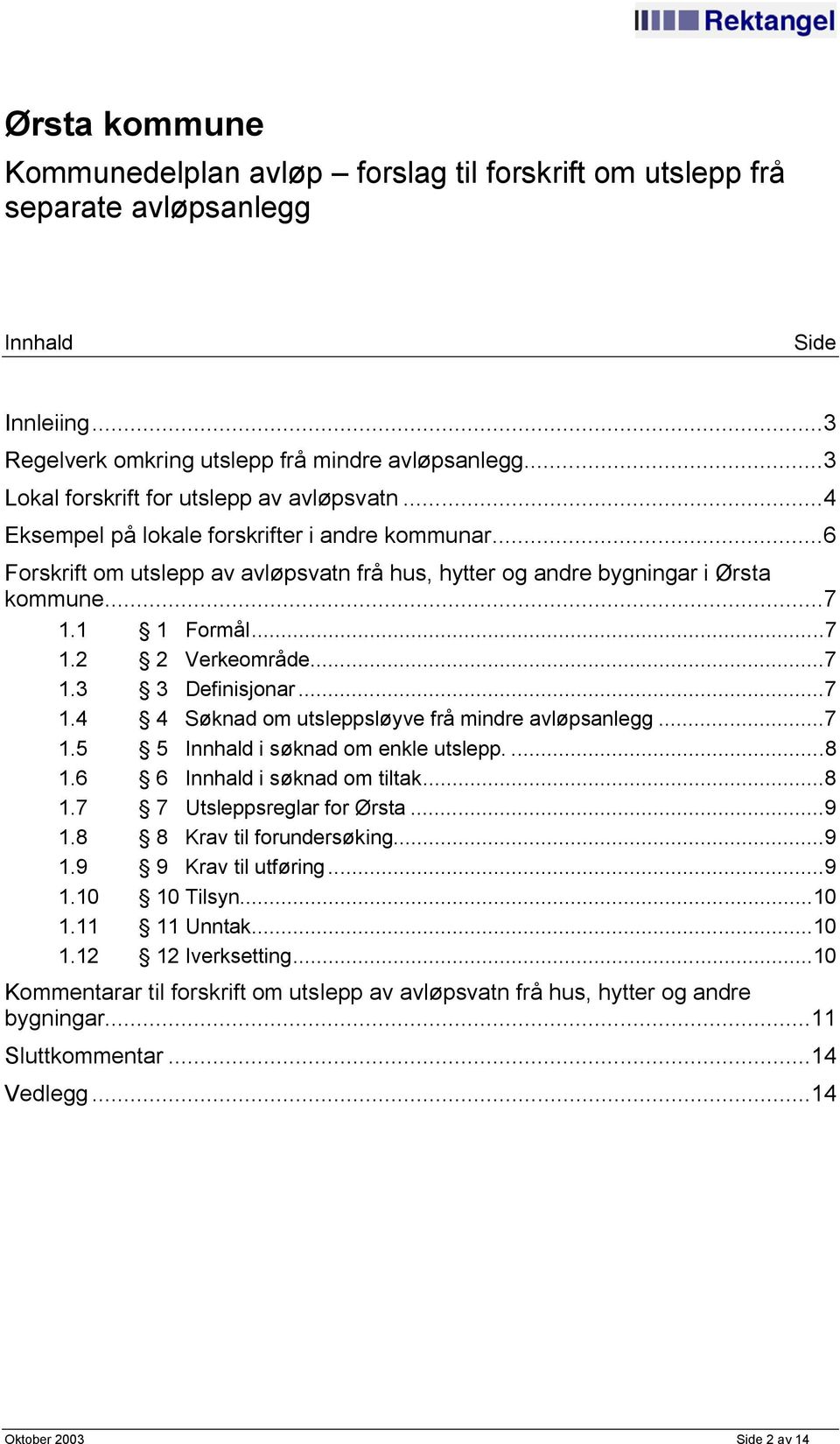 ..7 1.4 4 Søknad om utsleppsløyve frå mindre avløpsanlegg...7 1.5 5 Innhald i søknad om enkle utslepp....8 1.6 6 Innhald i søknad om tiltak...8 1.7 7 Utsleppsreglar for Ørsta...9 1.