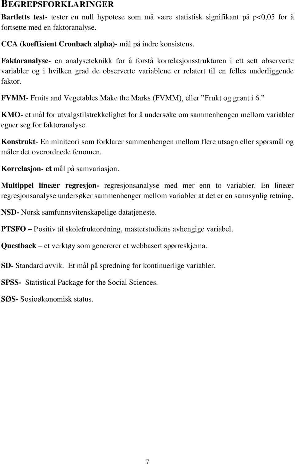 Faktoranalyse- en analyseteknikk for å forstå korrelasjonsstrukturen i ett sett observerte variabler og i hvilken grad de observerte variablene er relatert til en felles underliggende faktor.