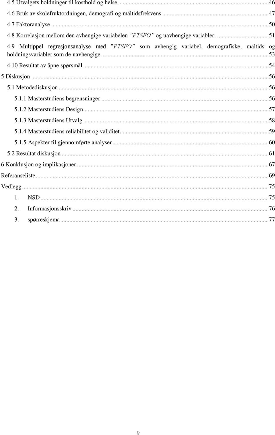 9 Multippel regresjonsanalyse med PTSFO som avhengig variabel, demografiske, måltids og holdningsvariabler som de uavhengige.... 53 4.10 Resultat av åpne spørsmål... 54 5 Diskusjon... 56 5.